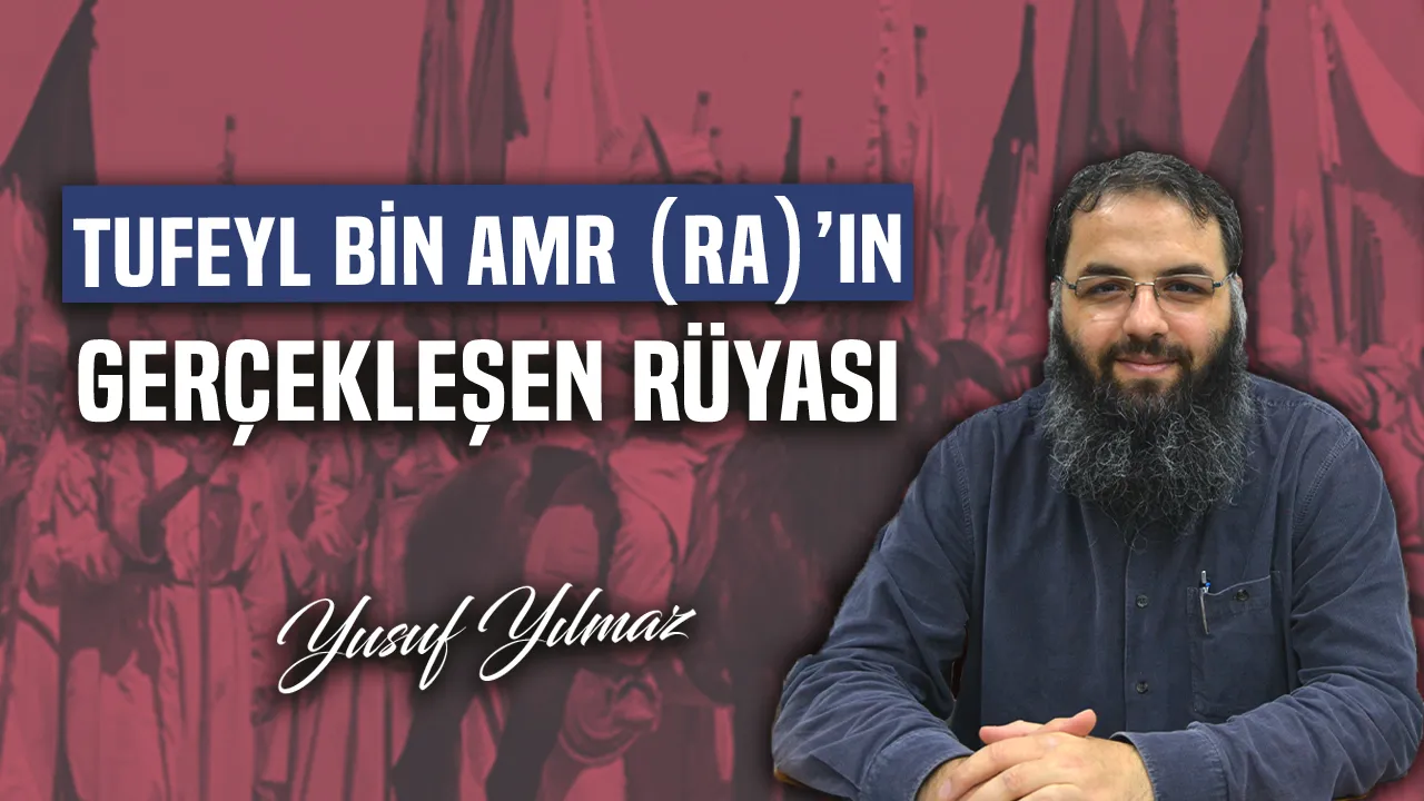 Tufeyl bin Amr radıyallahu anh’ın Gerçekleşen Rüyası – Yusuf Yılmaz