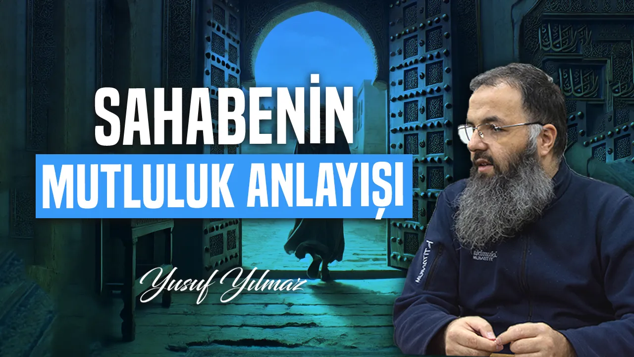 Sahabenin Mutluluk Anlayışı – Yusuf Yılmaz